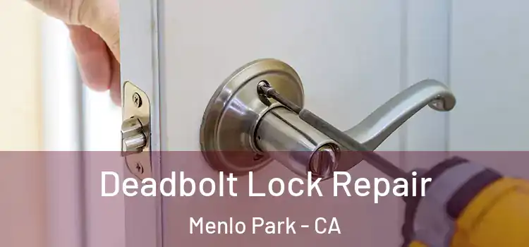 Deadbolt Lock Repair Menlo Park - CA